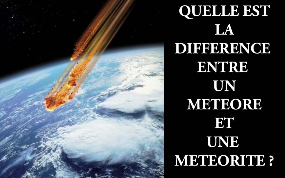 QUELLE EST LA DIFFERENCE ENTRE UN METEORE ET UNE METEORITE ?