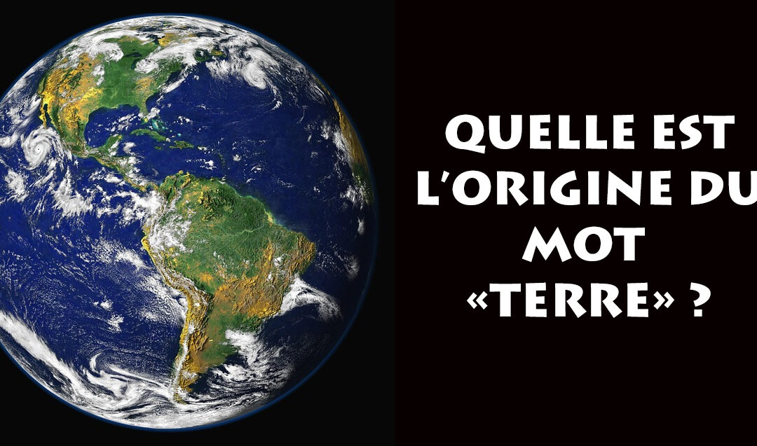 QUELLE EST L&rsquo;ORIGINE DU MOT « TERRE » ?