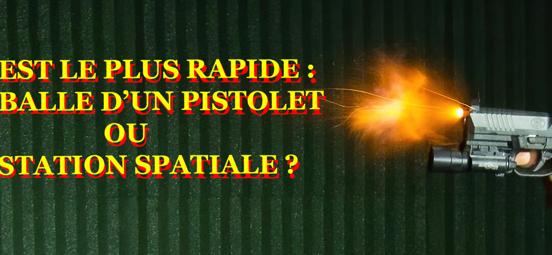 QUI EST LE PLUS RAPIDE : UNE BALLE DE PISTOLET OU LA STATION SPATIALE INTERNATIONALE ?