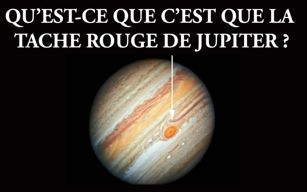 QU&rsquo;EST-CE QUE C&rsquo;EST QUE LA TACHE ROUGE DE JUPITER ?