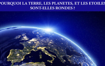 POURQUOI LA TERRE, LES PLANETES ET LES ETOILES SONT-ELLES RONDES ?