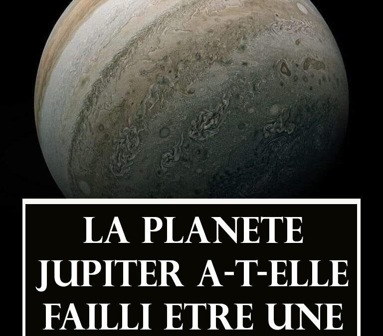 LA PLANETE JUPITER A-T-ELLE FAILLI ETRE UNE ETOILE ?